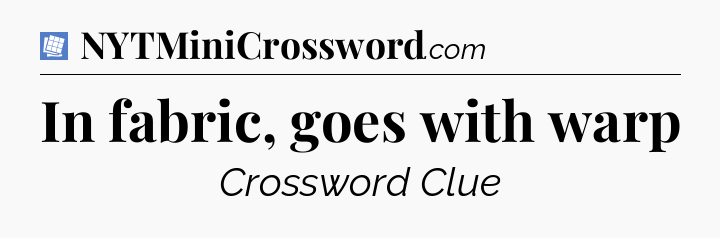 In fabric, goes with warp Puzzle Page Crossword Clue