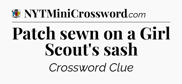 Patch sewn on a Girl Scout's sash Crossword Clue
