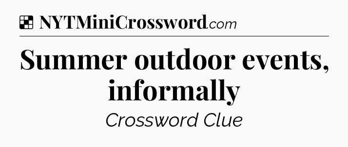 Solution: Summer outdoor events, informally - NYT Crossword