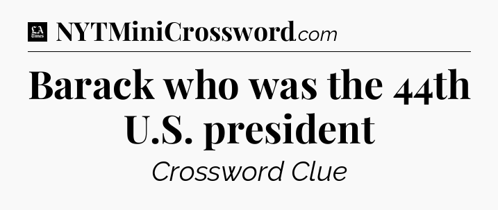 Barack who was the 44th U.S. president - LA Times Crossword