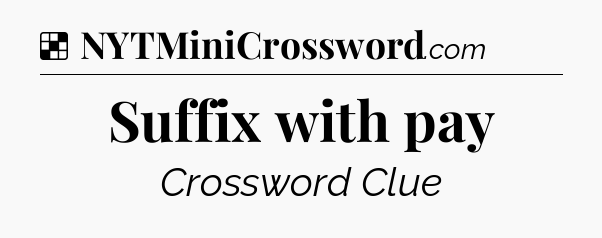 Solution: Suffix with pay - NYT Crossword