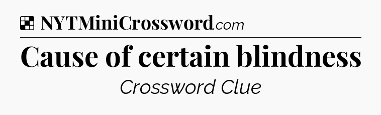 Solution: Cause of certain blindness - NYT Crossword