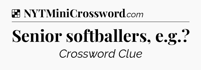 Solution: Senior softballers, e.g - NYT Crossword