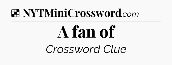 Solution: A fan of - NYT Crossword