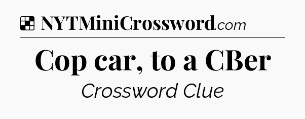 Solution: Cop car, to a CBer - NYT Crossword