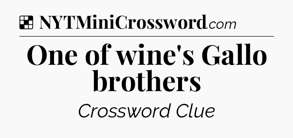 Solution: One of wine's Gallo brothers - NYT Crossword