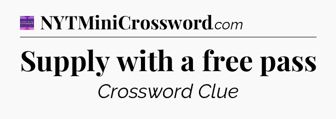 Supply with a free pass - Thomas Joseph Crossword
