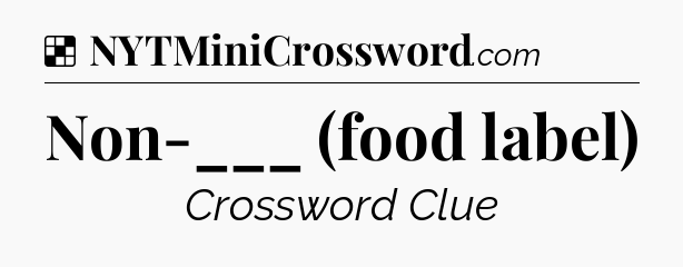 Solution: Non-___ (food label) - NYT Crossword