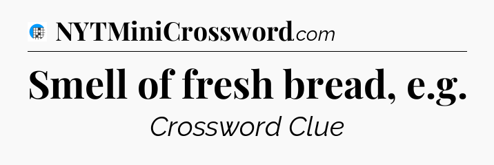 Smell of fresh bread, e.g Crossword Clue