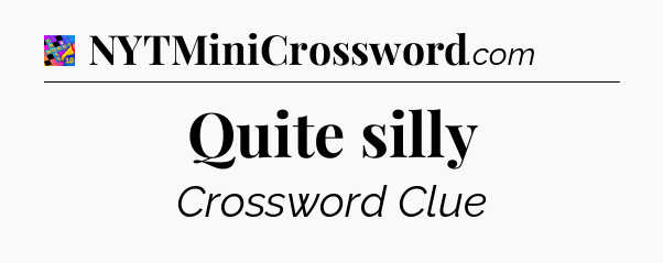 Quite silly Crossword Clue