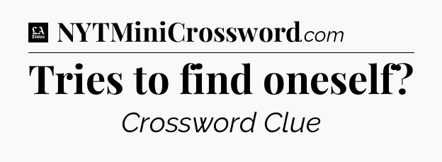 Tries to find oneself - LA Times Crossword