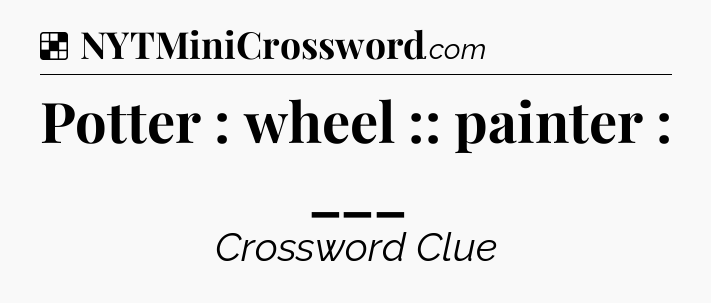 Solution: Potter : wheel :: painter : ___ - NYT Crossword