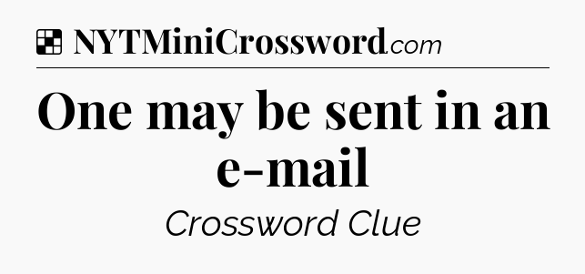 Solution: One may be sent in an e-mail - NYT Crossword