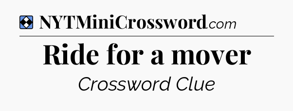 Solution: Ride for a mover - NYT Mini Crossword