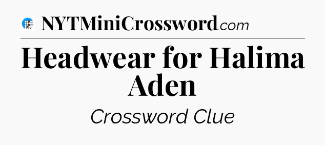 Headwear for Halima Aden Crossword Clue