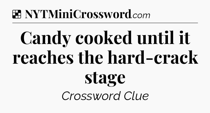 Solution: Candy cooked until it reaches the hard-crack stage - NYT Crossword
