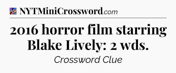 2016 horror film starring Blake Lively: 2 wds Crossword Clue