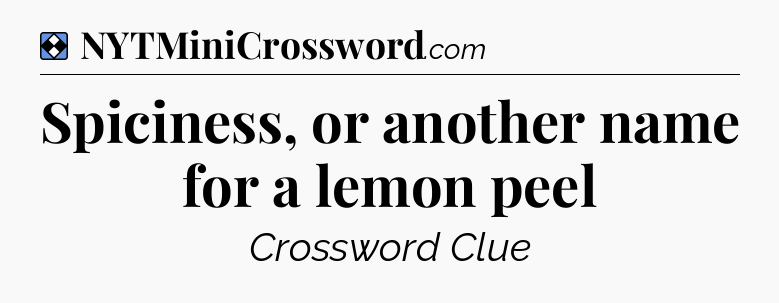 Solution: Spiciness, or another name for a lemon peel - NYT Mini Crossword