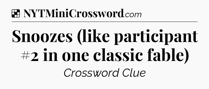 Solution: Snoozes (like participant #2 in one classic fable) - NYT Crossword