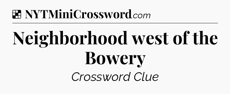 Solution: Neighborhood west of the Bowery - NYT Crossword