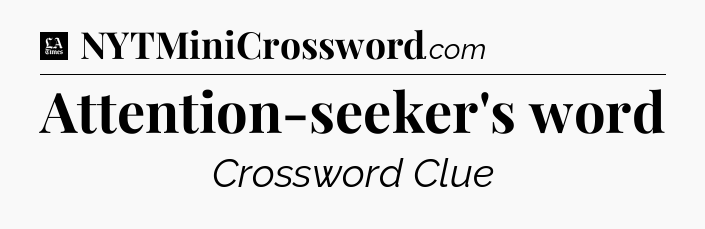 Attention-seeker's word - LA Times Crossword