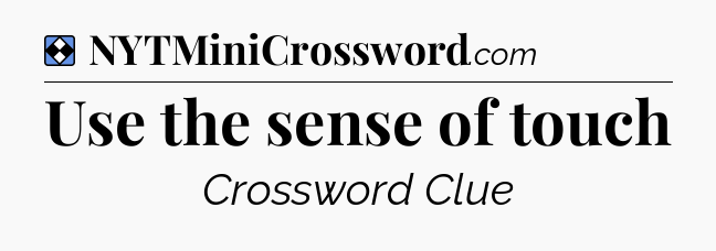 Solution: Use the sense of touch - NYT Mini Crossword