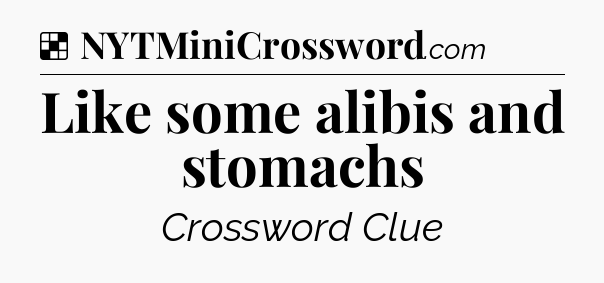 Solution: Like some alibis and stomachs - NYT Crossword