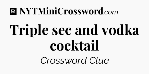 Triple sec and vodka cocktail - LA Times Crossword