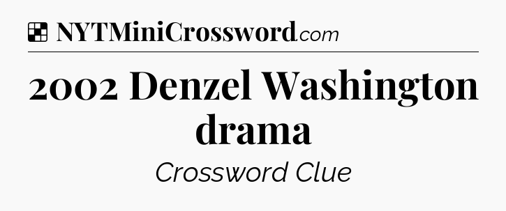 Solution: 2002 Denzel Washington drama - NYT Crossword