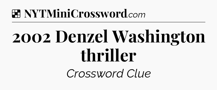 Solution: 2002 Denzel Washington thriller - NYT Crossword