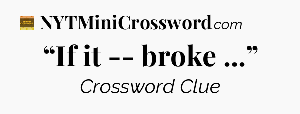 “If it -- broke ...” - Eugene Sheffer Crossword