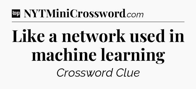 Like a network used in machine learning Crossword Clue
