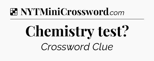 Solution: Chemistry test - NYT Crossword