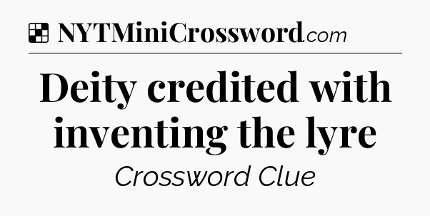 Solution: Deity credited with inventing the lyre - NYT Crossword