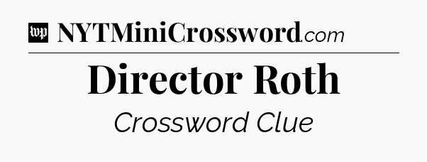 Director Roth Crossword Clue