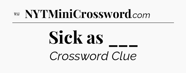 Sick as ___ - WSJ Crossword