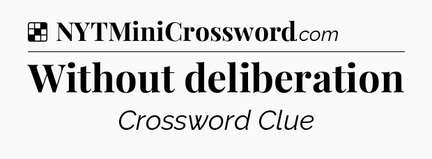 Solution: Without deliberation - NYT Crossword
