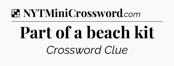 Solution: Part of a beach kit - NYT Crossword