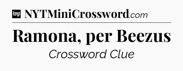 Ramona, per Beezus Crossword Clue