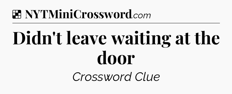 Solution: Didn't leave waiting at the door - NYT Crossword