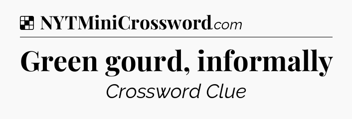 Solution: Green gourd, informally - NYT Crossword