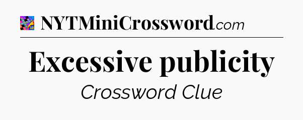 Excessive publicity Crossword Clue