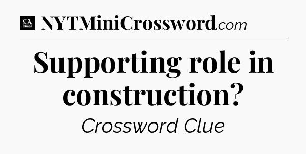 Supporting role in construction - LA Times Crossword