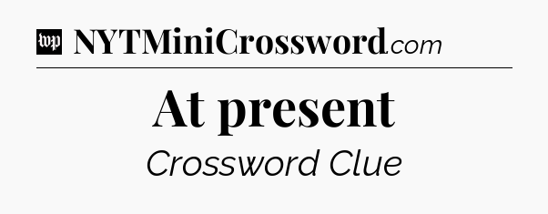 At present Crossword Clue