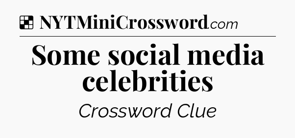 Solution: Some social media celebrities - NYT Crossword