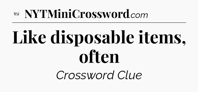 Like disposable items, often - WSJ Crossword