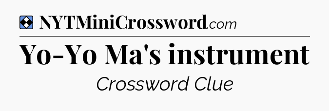 Solution: Yo-Yo Ma's instrument - NYT Mini Crossword