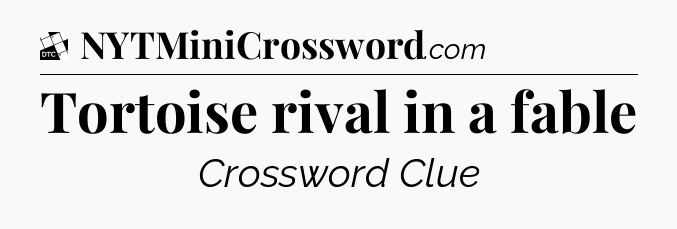 Tortoise rival in a fable - Daily Themed Classic Crossword
