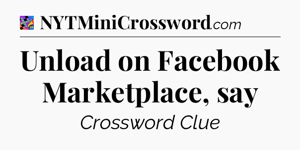Unload on Facebook Marketplace, say Crossword Clue