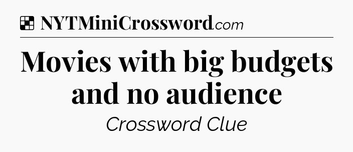 Solution: Movies with big budgets and no audience - NYT Crossword